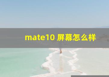 mate10 屏幕怎么样